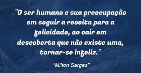 “O ser humano e sua preocupação em seguir a receita para a felicidade, ao cair em descoberta que não existe uma, tornar-se infeliz.”
