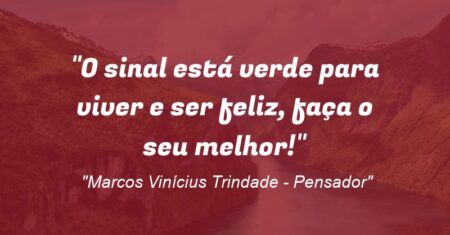 “O sinal está verde para viver e ser feliz, faça o seu melhor!”
