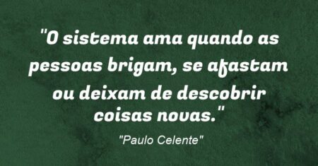 “O sistema ama quando as pessoas brigam, se afastam ou deixam de descobrir coisas novas.”