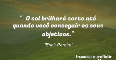 “O sol brilhará sorte até quando você conseguir os seus objetivos.”