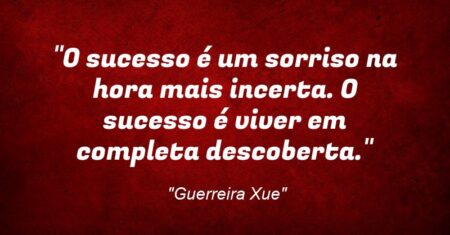 “O sucesso é um sorriso na hora mais incerta. O sucesso é viver em completa descoberta.”
