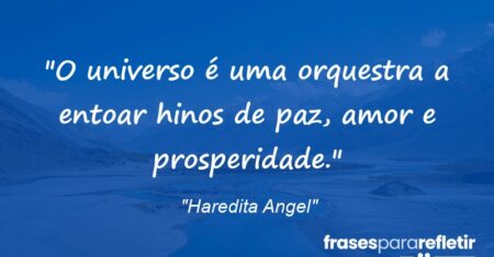 “O universo é uma orquestra a entoar hinos de paz, amor e prosperidade.”