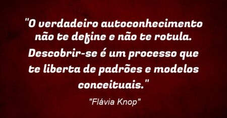 “O verdadeiro autoconhecimento não te define e não te rotula. Descobrir-se é um processo que te liberta de padrões e modelos conceituais.”