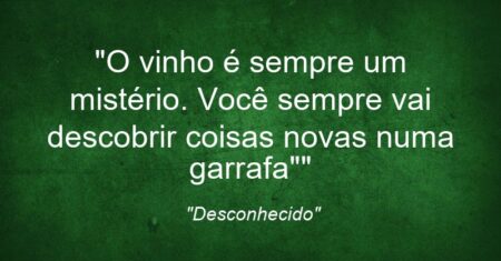 “O vinho é sempre um mistério. Você sempre vai descobrir coisas novas numa garrafa””