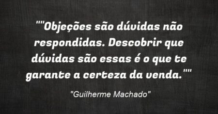 “”Objeções são dúvidas não respondidas. Descobrir que dúvidas são essas é o que te garante a certeza da venda.””