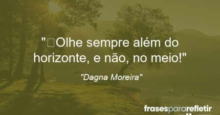 “Olhe sempre além do horizonte, e não, no meio!”