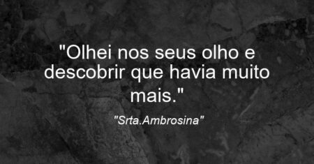 “Olhei nos seus olho e descobrir que havia muito mais.”