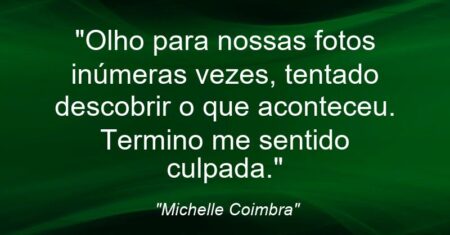 “Olho para nossas fotos inúmeras vezes, tentado descobrir o que aconteceu. Termino me sentido culpada.”