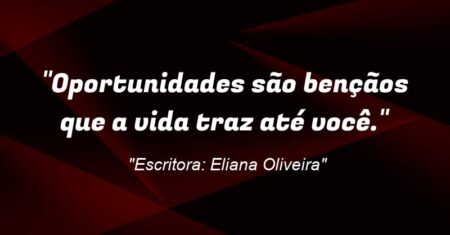 “Oportunidades são bençãos que a vida traz até você.”