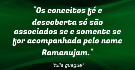“Os conceitos fé e descoberta só são associados se e somente se for acompanhada pelo nome Ramanujam.”