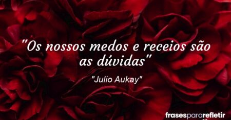 “Os nossos medos e receios são as dúvidas”