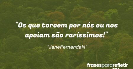 “Os que torcem por nós ou nos apoiam são raríssimos!”