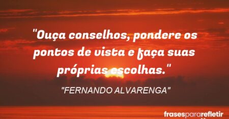 “Ouça conselhos, pondere os pontos de vista e faça suas próprias escolhas.”