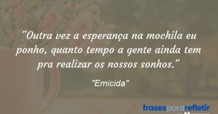 “Outra vez a esperança na mochila eu ponho, quanto tempo a gente ainda tem pra realizar os nossos sonhos.”