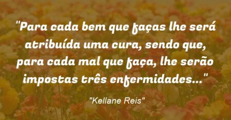“Para cada bem que faças lhe será atribuída uma cura, sendo que, para cada mal que faça, lhe serão impostas três enfermidades…”