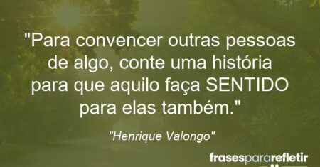 “Para convencer outras pessoas de algo, conte uma história para que aquilo faça SENTIDO para elas também.”