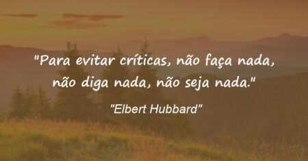 “Para evitar críticas, não faça nada, não diga nada, não seja nada.”