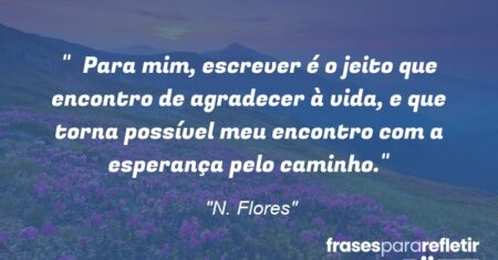 “Para mim, escrever é o jeito que encontro de agradecer à vida, e que torna possível meu encontro com a esperança pelo caminho.”