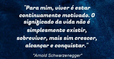 “Para mim, viver é estar continuamente motivado. O significado da vida não é simplesmente existir, sobreviver, mais sim crescer, alcançar e conquistar.”