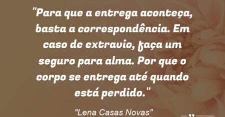 “Para que a entrega aconteça, basta a correspondência. Em caso de extravio, faça um seguro para alma. Por que o corpo se entrega até quando está perdido.”