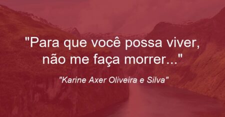 “Para que você possa viver, não me faça morrer…”