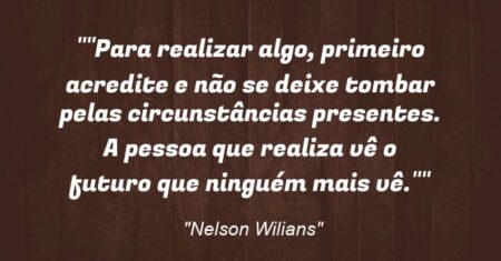 “”Para realizar algo, primeiro acredite e não se deixe tombar pelas circunstâncias presentes. A pessoa que realiza vê o futuro que ninguém mais vê.””