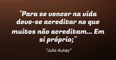 “Para se vencer na vida deve-se acreditar no que muitos não acreditam… Em si próprio;”