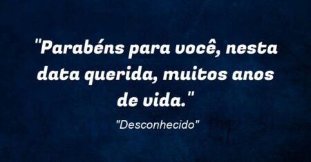 “Parabéns para você, nesta data querida, muitos anos de vida.”