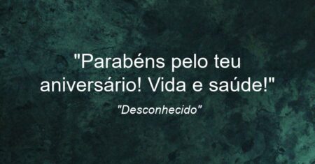 “Parabéns pelo teu aniversário! Vida e saúde!”