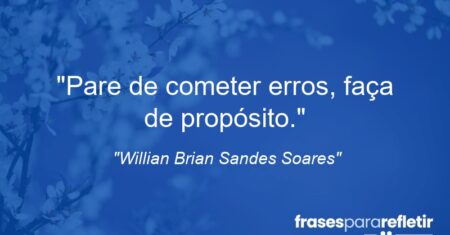 “Pare de cometer erros, faça de propósito.”