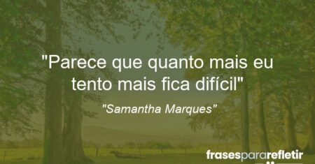 “Parece que quanto mais eu tento mais fica difícil”