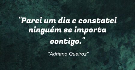 “Parei um dia e constatei: ninguém se importa contigo.”