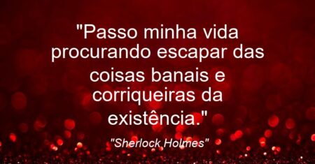 “Passo minha vida procurando escapar das coisas banais e corriqueiras da existência.”