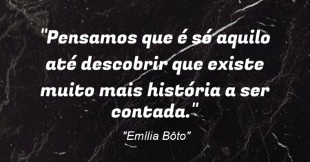 “Pensamos que é só aquilo até descobrir que existe muito mais história a ser contada.”