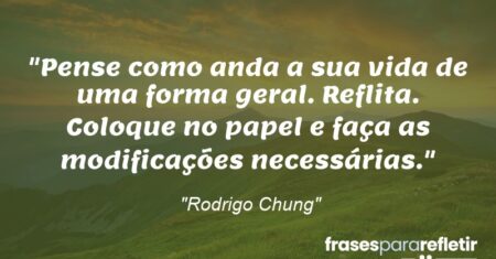 “Pense como anda a sua vida de uma forma geral. Reflita. Coloque no papel e faça as modificações necessárias.”