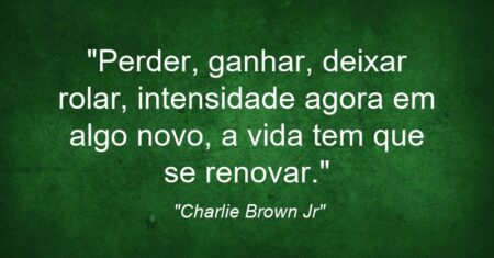 “Perder, ganhar, deixar rolar, intensidade agora em algo novo, a vida tem que se renovar.”