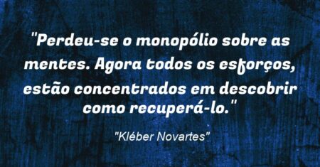 “Perdeu-se o monopólio sobre as mentes. Agora todos os esforços, estão concentrados em descobrir como recuperá-lo.”