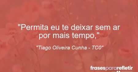 “Permita eu te deixar sem ar por mais tempo,”