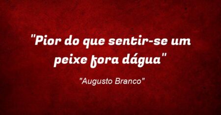 “Pior do que sentir-se um peixe fora d’água”