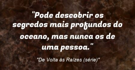 “Pode descobrir os segredos mais profundos do oceano, mas nunca os de uma pessoa.”