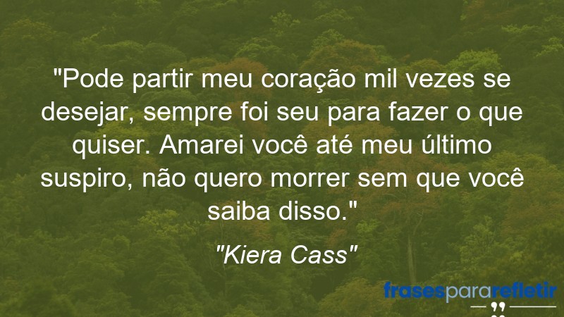 Frases de Amor: mensagens românticas e apaixonantes - “Pode partir meu coração mil vezes se desejar, sempre foi seu para fazer o que quiser. Amarei você até meu último suspiro, não quero morrer sem que você saiba disso.”