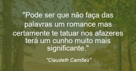 “Pode ser que não faça das palavras um romance mas certamente te tatuar nos afazeres terá um cunho muito mais significante.”