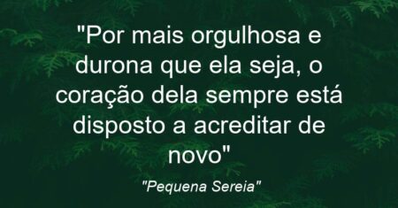 “Por mais orgulhosa e durona que ela seja, o coração dela sempre está disposto a acreditar de novo”