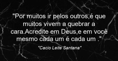 “Por muitos ir pelos outros,é que muitos vivem a quebrar a cara.Acredite em Deus,e em você mesmo cada um é cada um .”