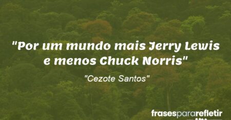 “Por um mundo mais Jerry Lewis e menos Chuck Norris”