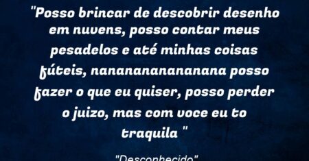 “Posso brincar de descobrir desenho em nuvens, posso contar meus pesadelos e até minhas coisas fúteis, nananananananana posso fazer o que eu quiser, posso perder o juizo, mas com voce eu to traquila ♪”