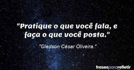 “Pratique o que você fala, e faça o que você posta.”