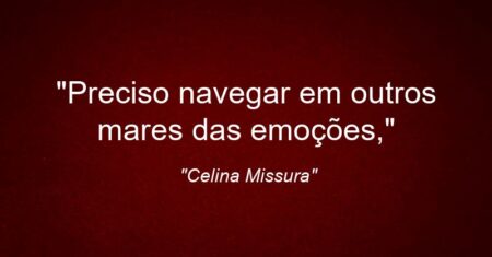“Preciso navegar em outros mares das emoções,”