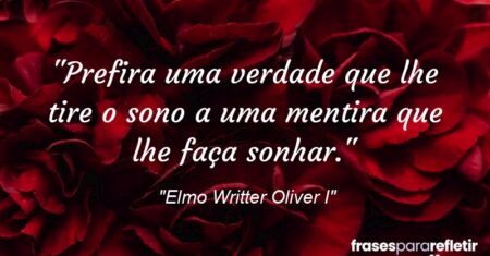 “Prefira uma verdade que lhe tire o sono a uma mentira que lhe faça sonhar.”
