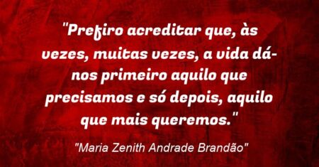 “Prefiro acreditar que, às vezes, muitas vezes, a vida dá-nos primeiro aquilo que precisamos e só depois, aquilo que mais queremos.”